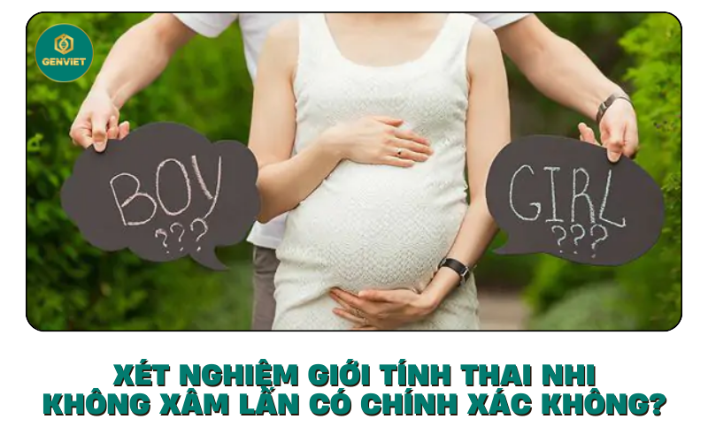 xet-nghiem-gioi-tinh-thai-nhi-khong-xam-lan-co-chinh-xac-khong