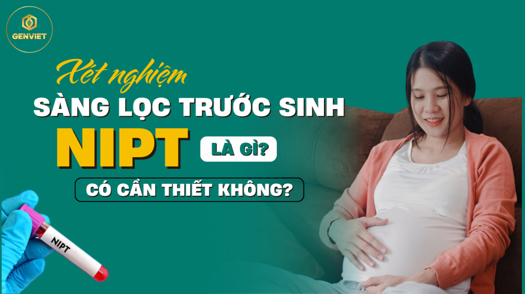 xet-nghiem-sang-loc-truoc-sinh-la-gi-co-can-thiet-khong