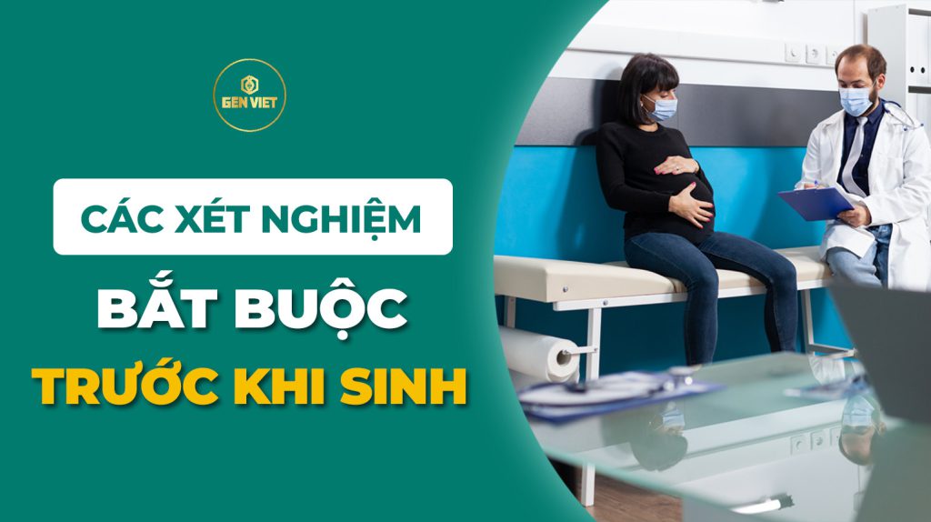 Các xét nghiệm bắt buộc trước khi sinh