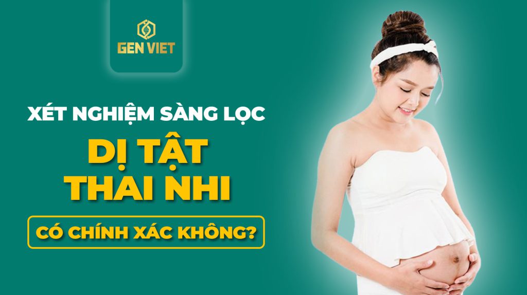 xet-nghiem-sang-loc-di-tat-thai-nhi-co-chinh-xac-khong