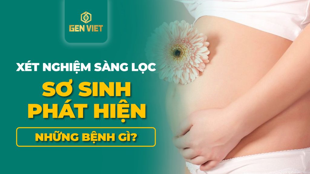 xet-nghiem-sang-loc-so-sinh-phat-hien-nhung-benh-gi