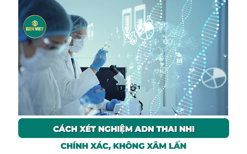 cach-xet-nghiem-adn-thai-nhi-khong-xam-lan-chinh-xac