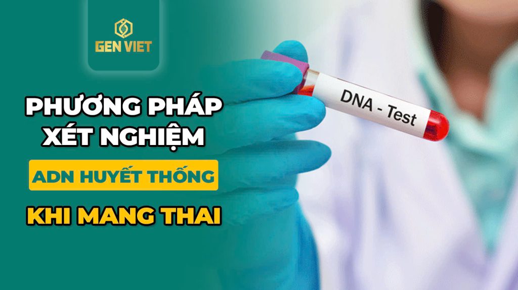 Phương pháp xét nghiệm ADN huyết thống cha con khi mang thai